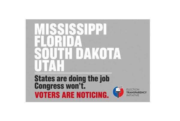 Gray graphic listing Mississippi, Florida, South Dakota, Utah with white and red text stating, States are doing the job Congress won’t. Voters are noticing. Includes Election Transparency Initiative logo in the corner.