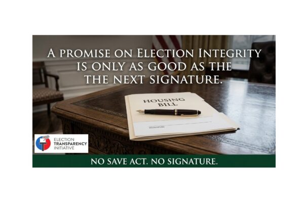 A pen and document labeled Housing Bill on a wooden desk; text reads, A promise on Election Integrity is only as good as the next signature. No SAVE Act. No signature. Election Transparency Initiative logo at bottom.
